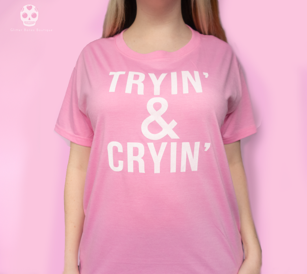 TRYIN' & CRYIN' Unisex T-Shirt Pink - Glitter Bones Boutique