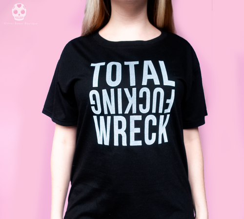 TOTAL FUCKING WRECK T-Shirt Black - Glitter Bones Boutique