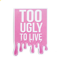 Load image into Gallery viewer, Too Ugly To Live Vinyl Sticker - Glitter Bones Boutique
