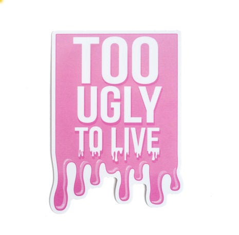 Too Ugly To Live Vinyl Sticker - Glitter Bones Boutique